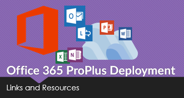 Office 365 ProPlus Deployment – Links and Resources