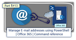 Manage Email addresses using PowerShell | Office 365 | Command reference | Part 1#13