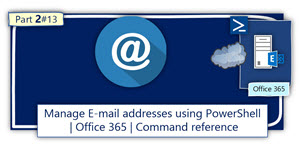 Manage Email addresses using PowerShell | Office 365 | Command reference | Part 2#13