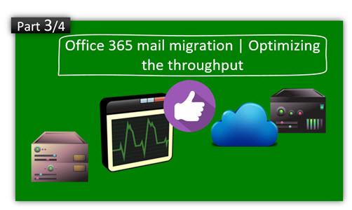 Mail migration to Office 365 | Optimizing the Mail Migration throughput | Part 3/4