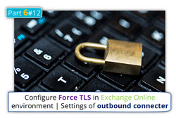 Configure Force TLS in Exchange Online environment | Settings of outbound connector | Part 6#12