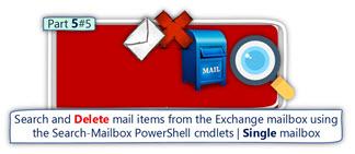 Search and Delete mail items from the Exchange mailbox using Search-Mailbox PowerShell cmdlets - Single mailbox-Part 5-5